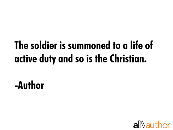 The soldier is summoned to a life of active duty and so is the Christian. - Author Quote GIF