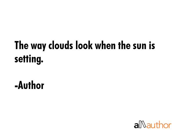 The way clouds look when the sun is setting. - Author Quote GIF