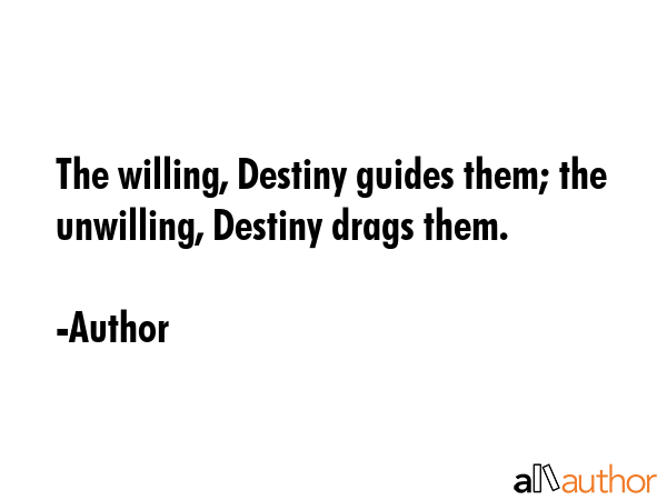 The willing, Destiny guides them; the unwilling, Destiny drags them. - Author Quote GIF