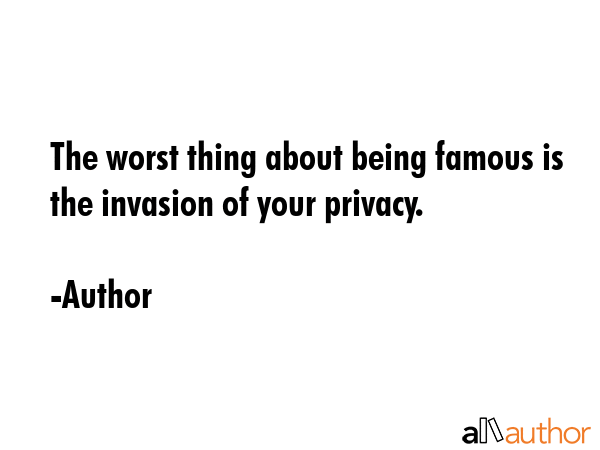 The worst thing about being famous is the invasion of your privacy. - Author Quote GIF