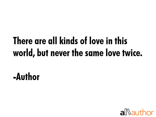 There are all kinds of love in this world, but never the same love twice. - Author Quote GIF