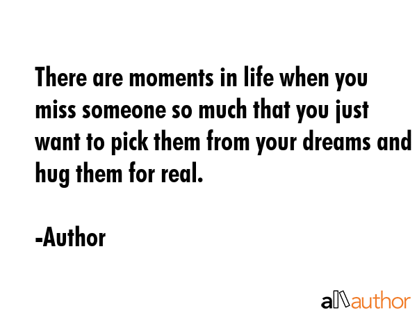 There are moments in life when you miss someone so much that you just want to pick them from your... - Author Quote GIF