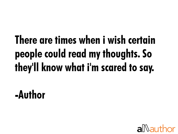 There are times when i wish certain people could read my thoughts. So they\