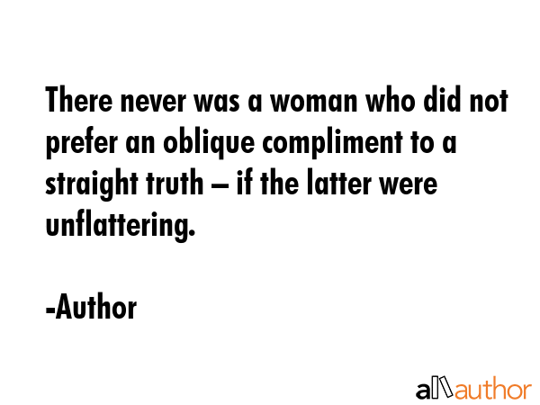 There never was a woman who did not prefer an oblique compliment to a straight truth – if the... - Author Quote GIF