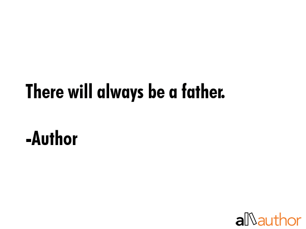 There will always be a father. - Author Quote GIF