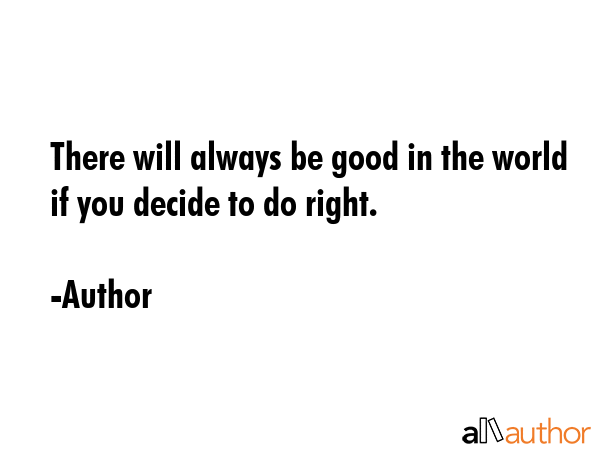 There will always be good in the world if you decide to do right. - Author Quote GIF