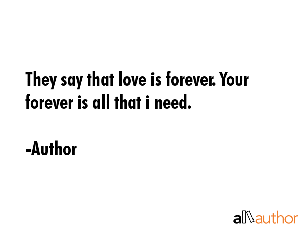 They say that love is forever. Your forever is all that i need. - Author Quote GIF