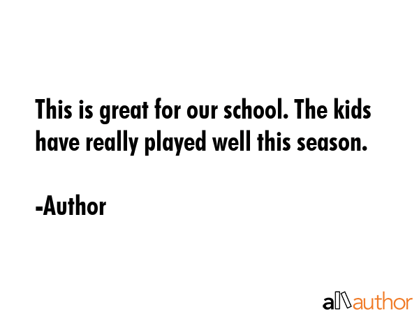 This is great for our school. The kids have really played well this season. - Author Quote GIF