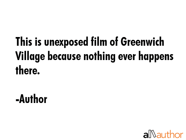 This is unexposed film of Greenwich Village because nothing ever happens there. - Author Quote GIF