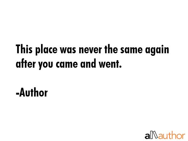 This place was never the same again after you came and went. - Author Quote GIF