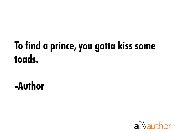 To find a prince, you gotta kiss some toads. - Author Quote GIF