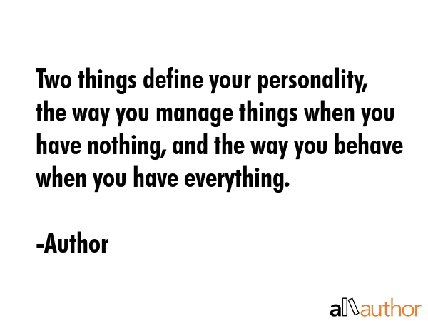 Two things define your personality, the way you manage things when you have nothing, and the way... - Author Quote GIF