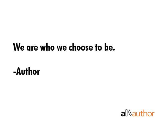 We are who we choose to be. - Author Quote GIF