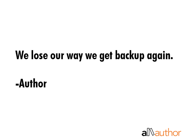 We lose our way we get backup again. - Author Quote GIF