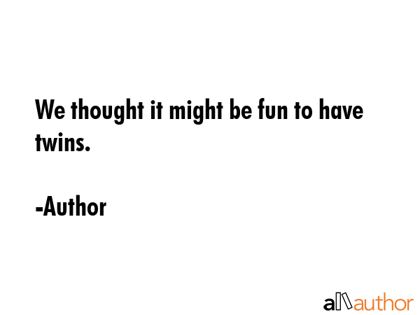 We thought it might be fun to have twins. - Author Quote GIF
