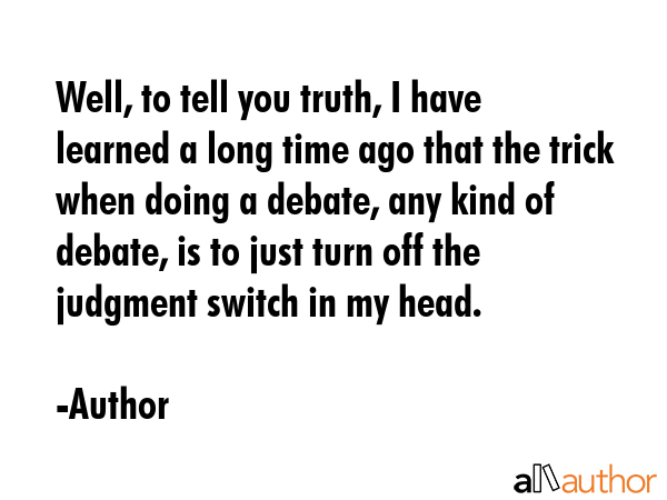 Well, to tell you truth, I have learned a long time ago that the trick when doing a debate, any... - Author Quote GIF