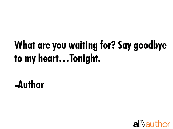 What are you waiting for? Say goodbye to my heart…Tonight. - Author Quote GIF