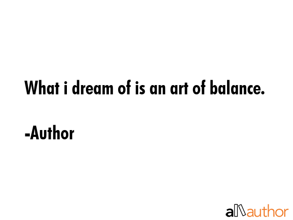 What i dream of is an art of balance. - Author Quote GIF