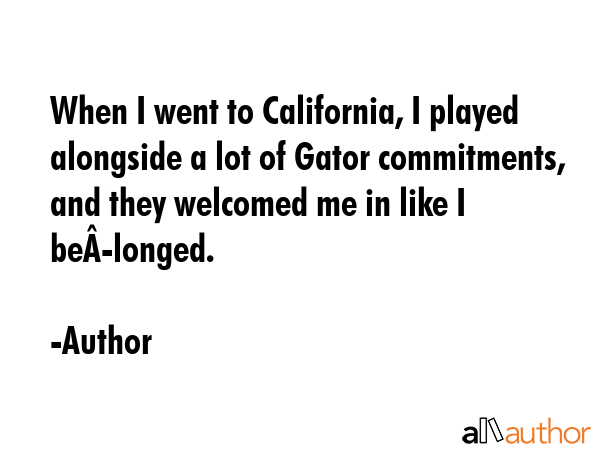 When I went to California, I played alongside a lot of Gator commitments, and they welcomed me in... - Author Quote GIF