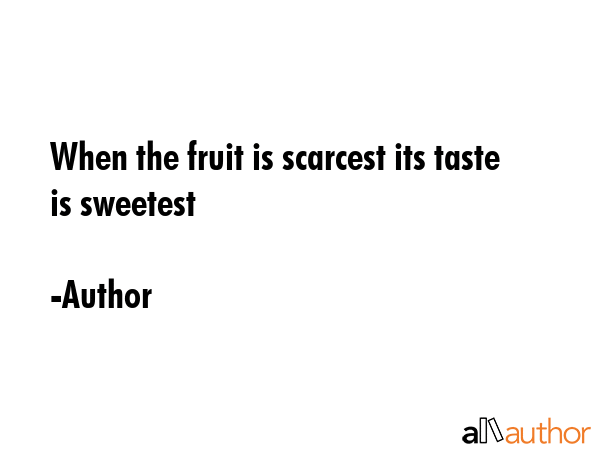 When the fruit is scarcest its taste is sweetest - Author Quote GIF