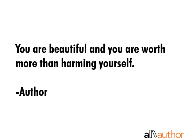 You are beautiful and you are worth more than harming yourself. - Author Quote GIF
