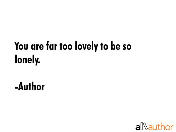 You are far too lovely to be so lonely. - Author Quote GIF
