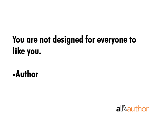 You are not designed for everyone to like you. - Author Quote GIF