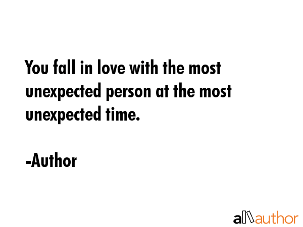 You fall in love with the most unexpected person at the most unexpected time. - Author Quote GIF