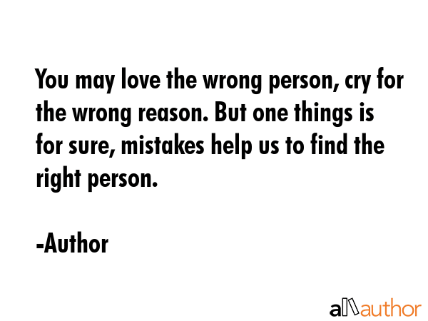 You may love the wrong person, cry for the wrong reason. But one things is for sure, mistakes help... - Author Quote GIF