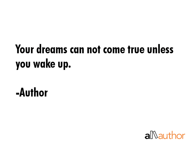 Your dreams can not come true unless you wake up. - Author Quote GIF