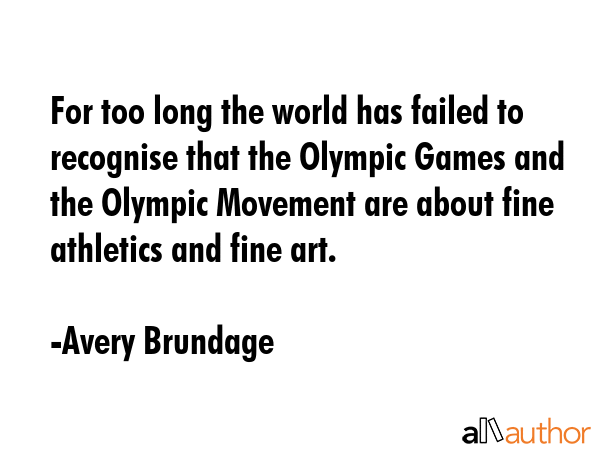 For too long the world has failed to recognise that the Olympic Games and the Olympic Movement are... - Avery Brundage Quote GIF