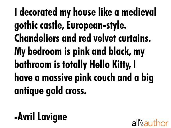 I decorated my house like a medieval gothic castle, European-style. Chandeliers and red velvet... - Avril Lavigne Quote GIF
