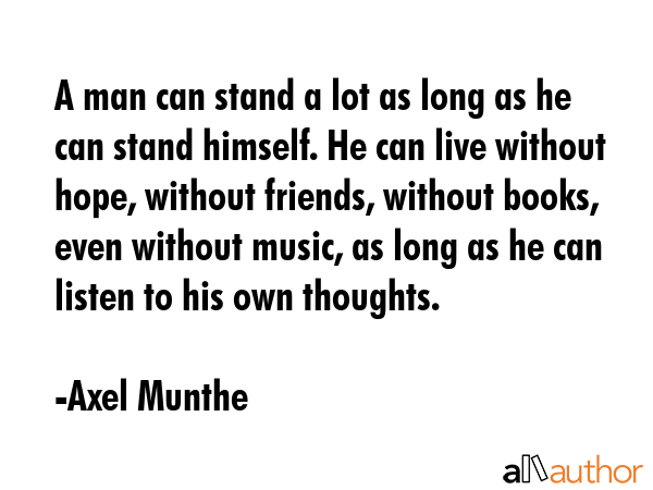 A man can stand a lot as long as he can stand himself. He can live without hope, without friends,... - Axel Munthe Quote GIF