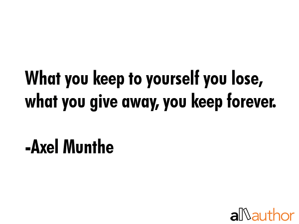 What you keep to yourself you lose, what you give away, you keep forever. - Axel Munthe Quote GIF