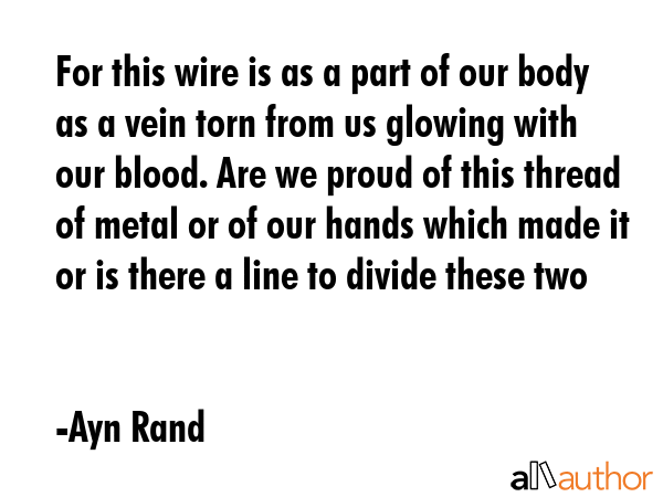 For this wire is as a part of our body as a vein torn from us glowing with our blood. Are we proud... - Ayn Rand Quote GIF