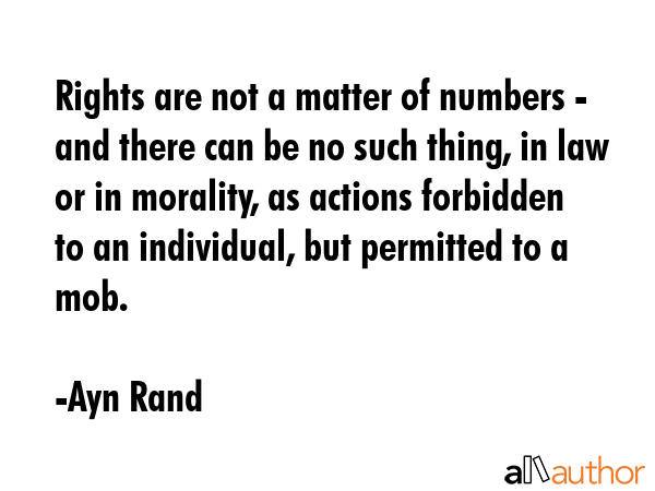 Rights are not a matter of numbers - and there can be no such thing, in law or in morality, as... - Ayn Rand Quote GIF