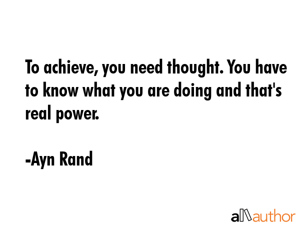 To achieve, you need thought. You have to know what you are doing and that\
