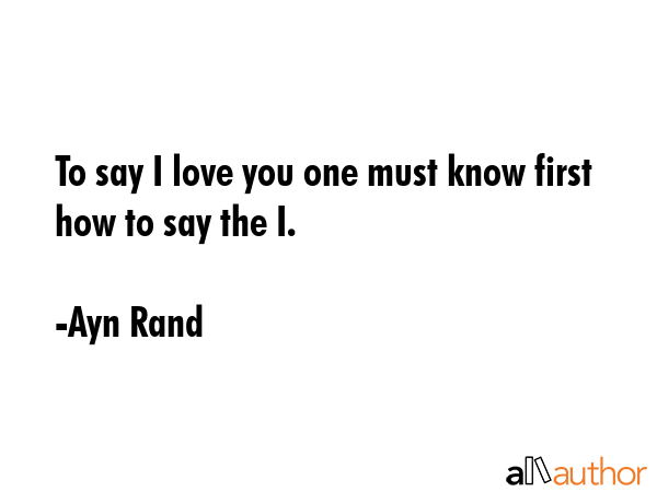 To say I love you one must know first how to say the I. - Ayn Rand Quote GIF