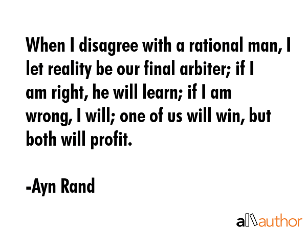 When I disagree with a rational man, I let reality be our final arbiter; if I am right, he will... - Ayn Rand Quote GIF