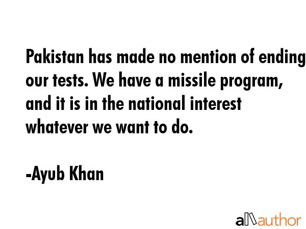 Pakistan has made no mention of ending our tests. We have a missile program, and it is in the... - Ayub Khan Quote GIF