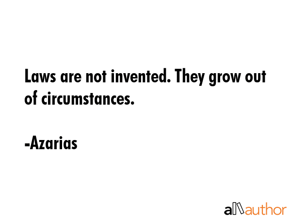 Laws are not invented. They grow out of circumstances. - Azarias Quote GIF