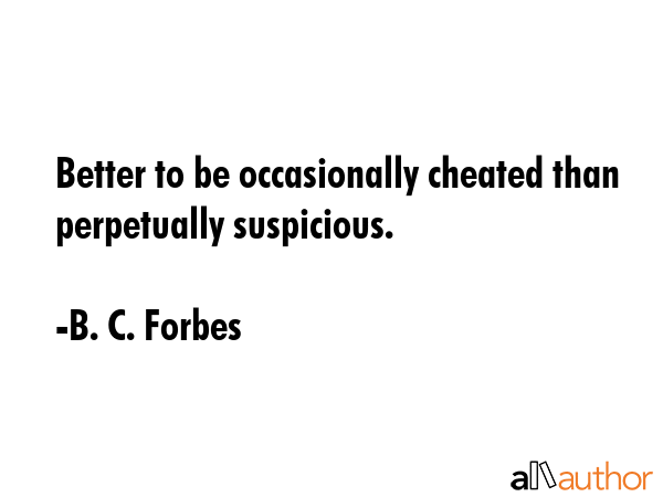 Better to be occasionally cheated than perpetually suspicious. - B. C. Forbes Quote GIF
