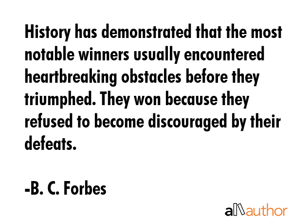 History has demonstrated that the most notable winners usually encountered heartbreaking obstacles... - B. C. Forbes Quote GIF