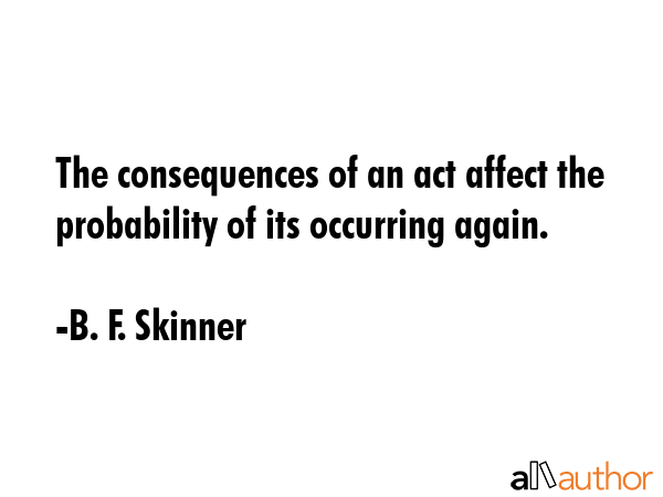 The consequences of an act affect the probability of its occurring again. - B. F. Skinner Quote GIF