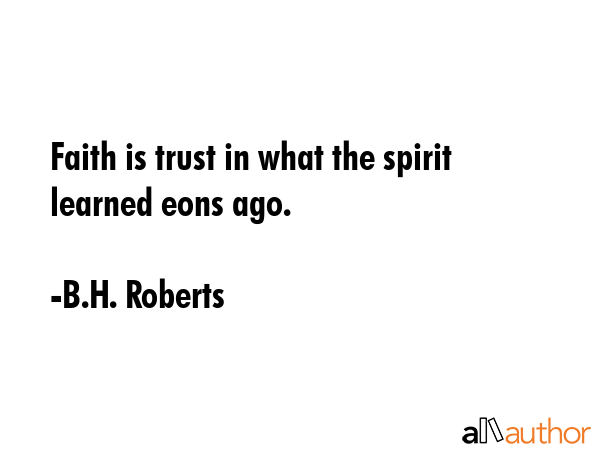 Faith is trust in what the spirit learned eons ago. - B.H. Roberts Quote GIF