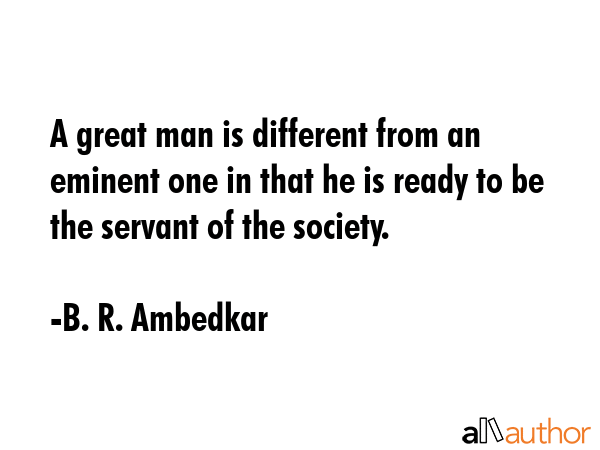 A great man is different from an eminent one in that he is ready to be the servant of the society. - B. R. Ambedkar Quote GIF