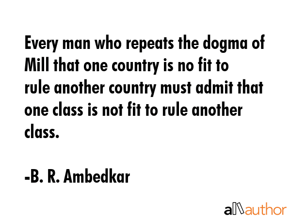 Every man who repeats the dogma of Mill that one country is no fit to rule another country must... - B. R. Ambedkar Quote GIF