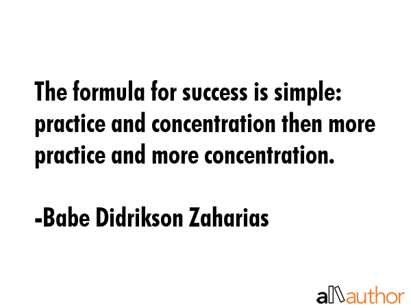 The formula for success is simple: practice and concentration then more practice and more... - Babe Didrikson Zaharias Quote GIF