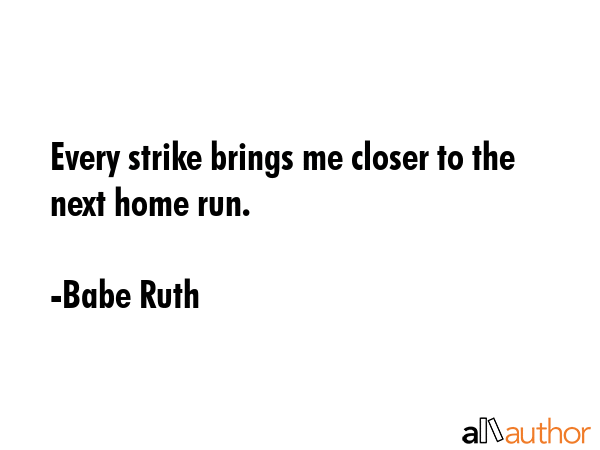 Every strike brings me closer to the next home run. - Babe Ruth Quote GIF