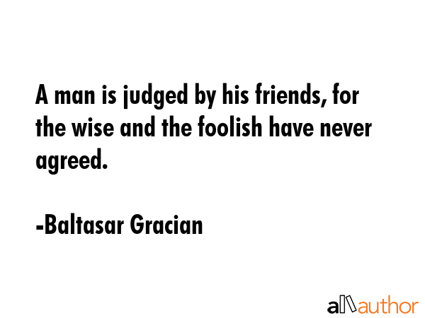 A man is judged by his friends, for the wise and the foolish have never agreed. - Baltasar Gracian Quote GIF